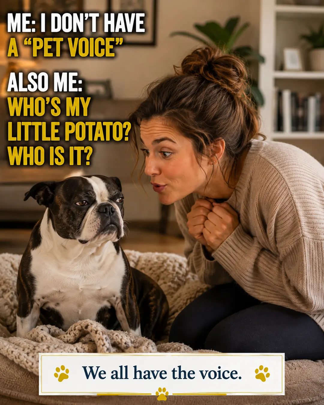 A pet owner enthusiastically uses her silly “pet voice” while her unimpressed dog patiently endures being called a little potato.