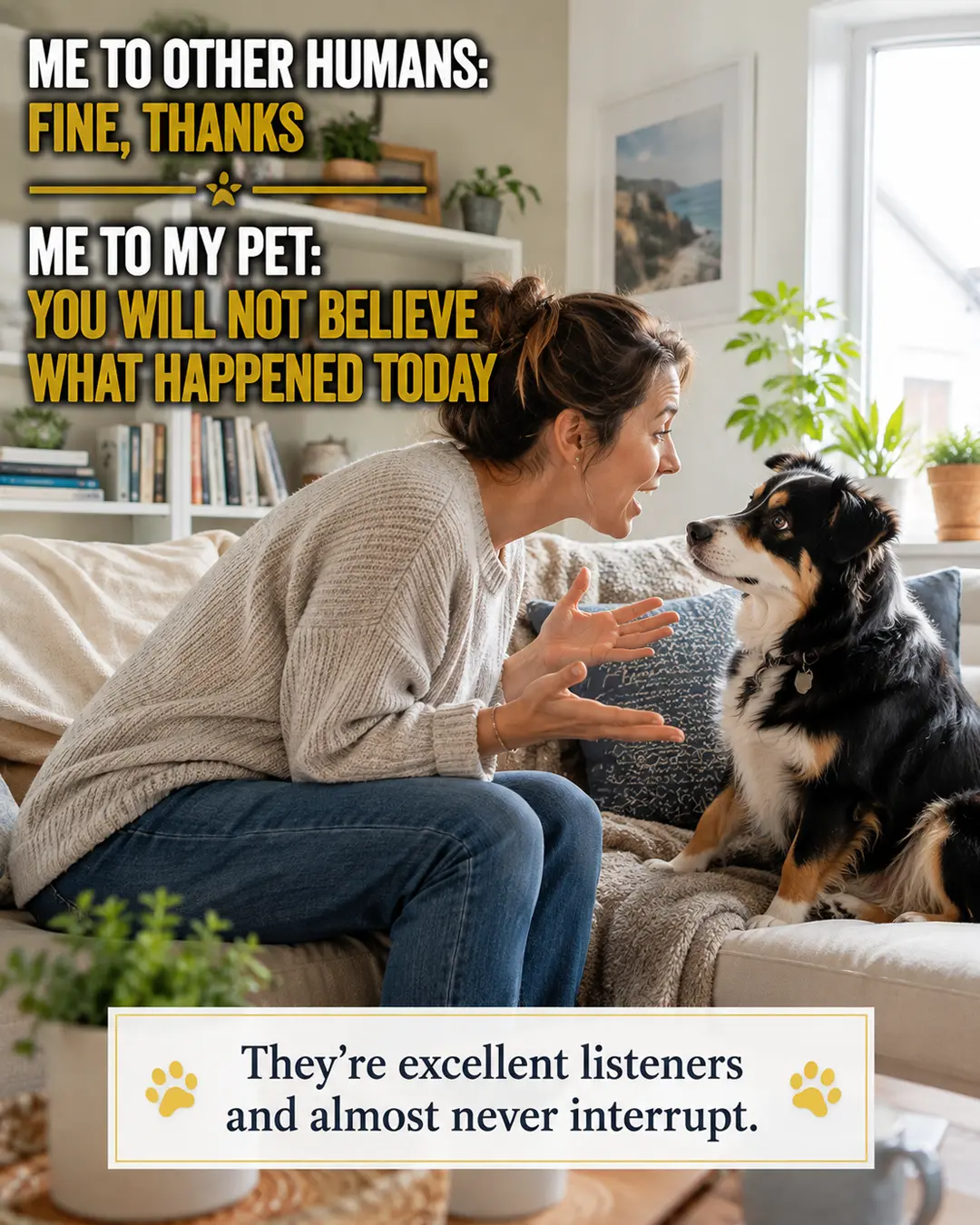 A woman animatedly tells her attentive dog about her day, proving pets often get the full story while everyone else gets “fine, thanks.”