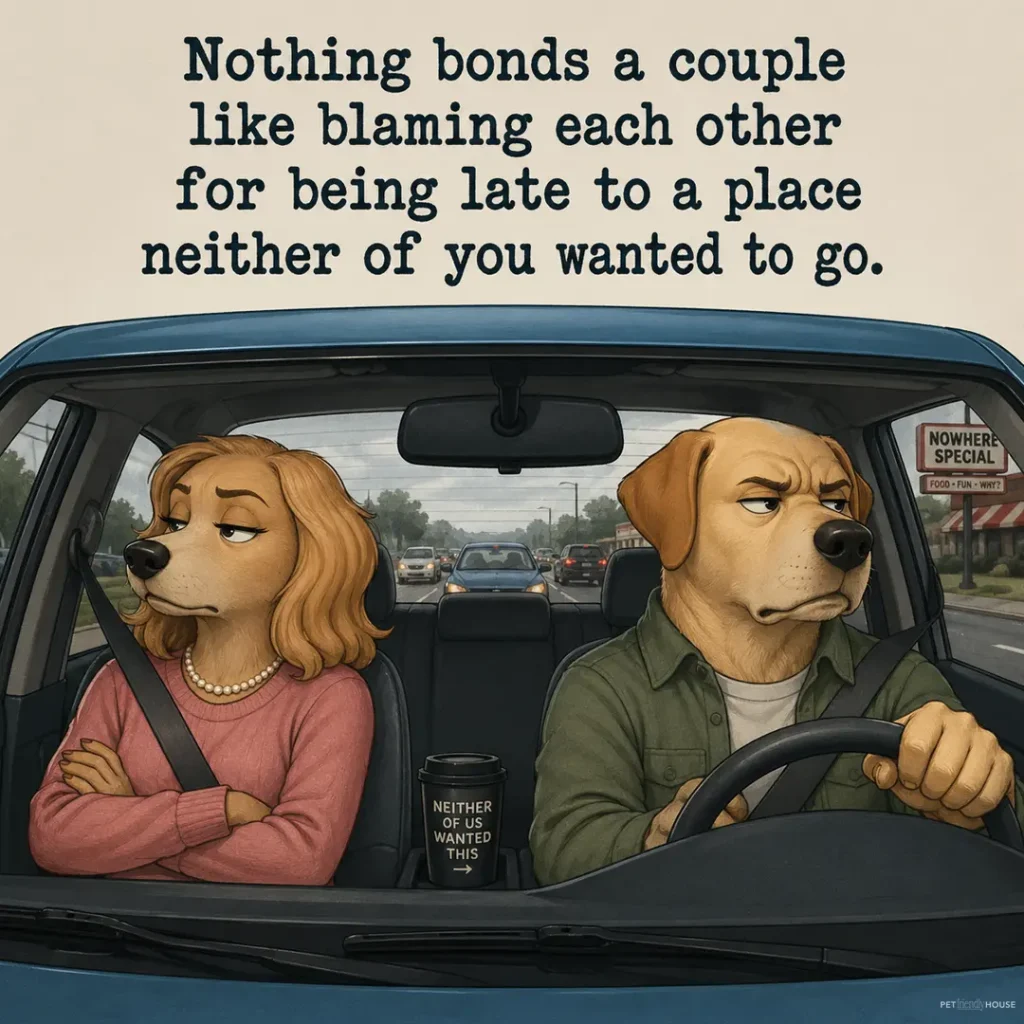 Humorous illustration of an annoyed dog couple sitting in a car, each looking away from the other. Text reads: 'Nothing bonds a couple like blaming each other for being late to a place neither of you wanted to go.
